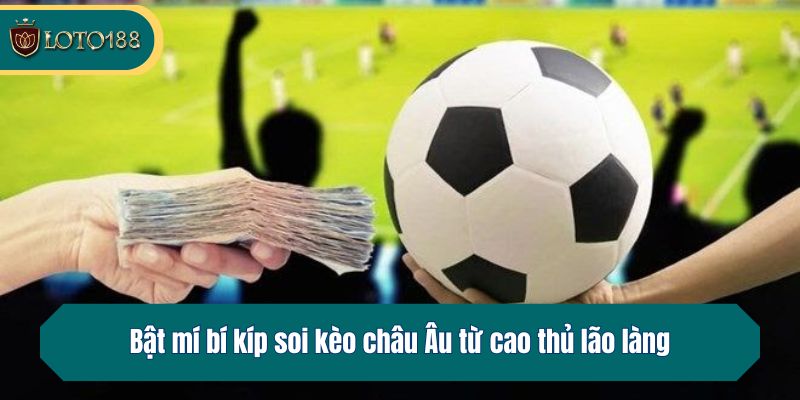 Bật mí bí kíp soi kèo châu Âu từ cao thủ lão làng