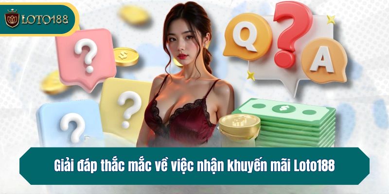 Giải đáp thắc mắc về việc nhận khuyến mãi Loto188
