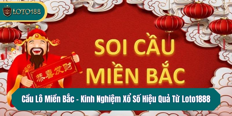 Cầu Lô Miền Bắc – Kinh Nghiệm Xổ Số Hiệu Quả Từ Loto188