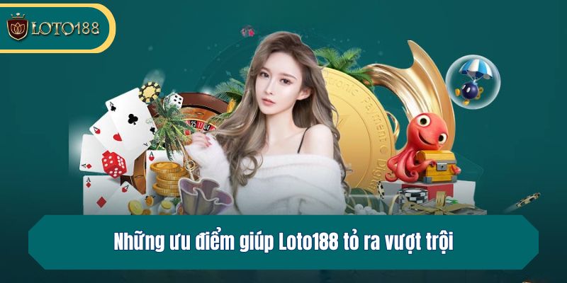 Những ưu điểm giúp Loto188 tỏ ra vượt trội